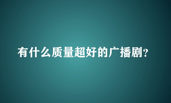 有什么质量超好的广播剧？