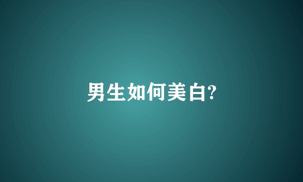 男生如何美白?