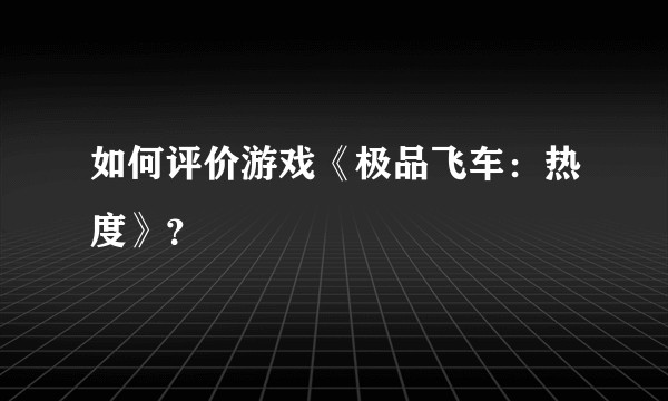 如何评价游戏《极品飞车：热度》？