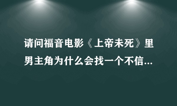 请问福音电影《上帝未死》里男主角为什么会找一个不信神的人谈恋爱？