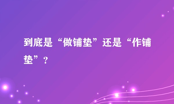 到底是“做铺垫”还是“作铺垫”?