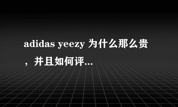 adidas yeezy 为什么那么贵，并且如何评价穿yeezy的人？