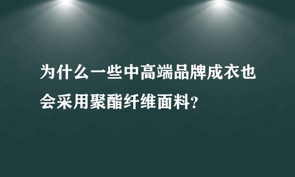 为什么一些中高端品牌成衣也会采用聚酯纤维面料？