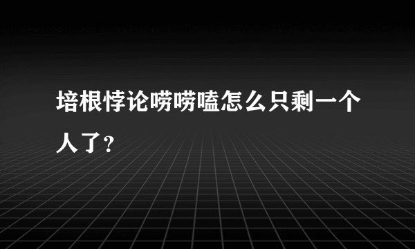 培根悖论唠唠嗑怎么只剩一个人了？