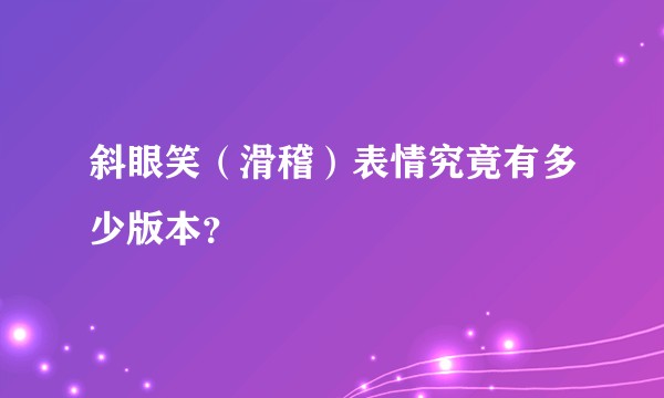 斜眼笑（滑稽）表情究竟有多少版本？