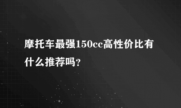 摩托车最强150cc高性价比有什么推荐吗？