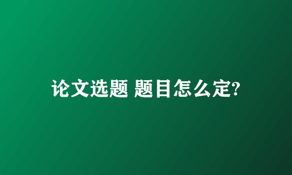 论文选题 题目怎么定?