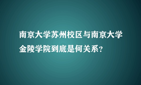 南京大学苏州校区与南京大学金陵学院到底是何关系？