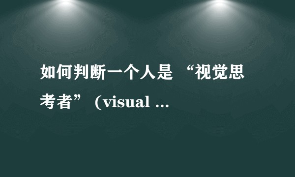 如何判断一个人是 “视觉思考者” (visual thinker)?
