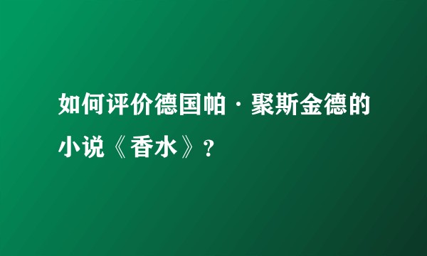 如何评价德国帕·聚斯金德的小说《香水》？