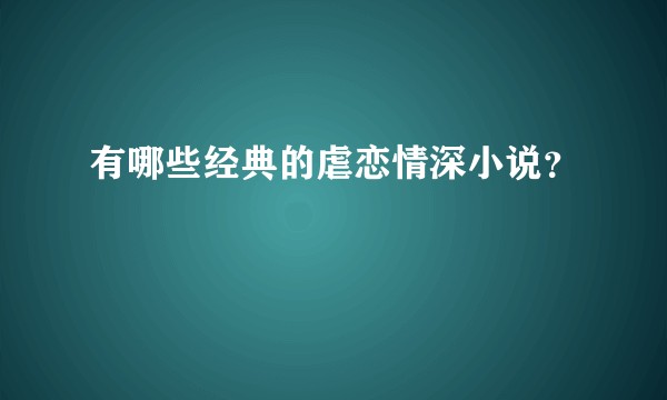 有哪些经典的虐恋情深小说？