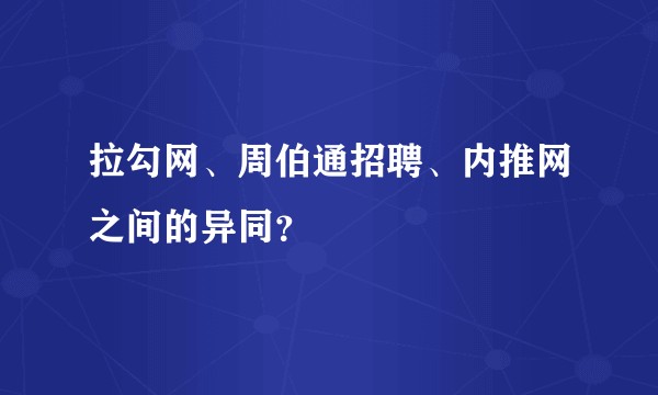 拉勾网、周伯通招聘、内推网之间的异同？