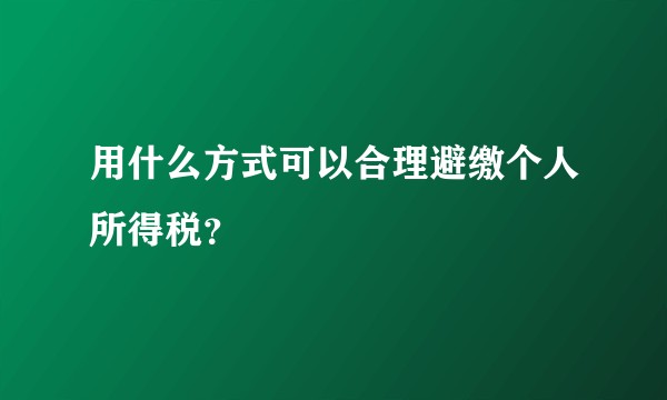 用什么方式可以合理避缴个人所得税？