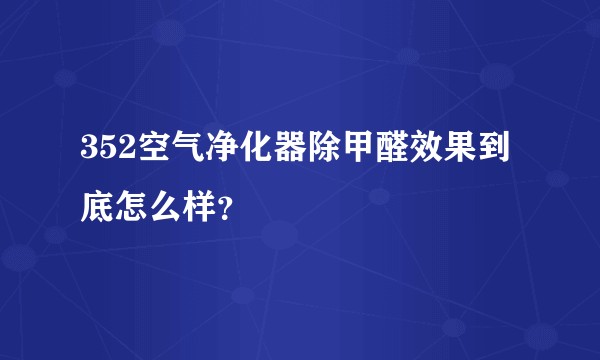 352空气净化器除甲醛效果到底怎么样？