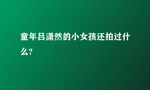 童年吕潇然的小女孩还拍过什么?