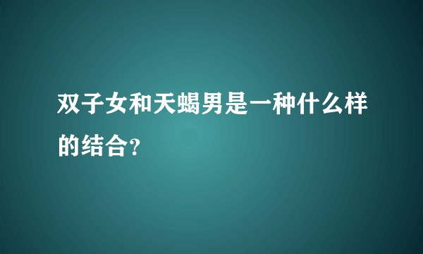 双子女和天蝎男是一种什么样的结合？