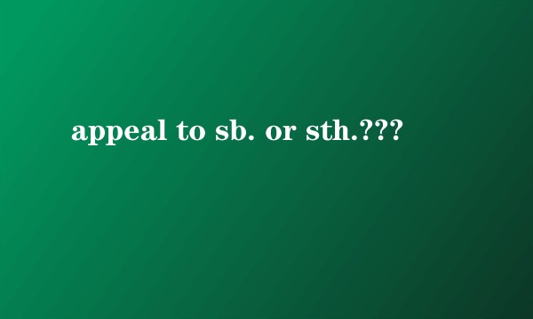 appeal to sb. or sth.???