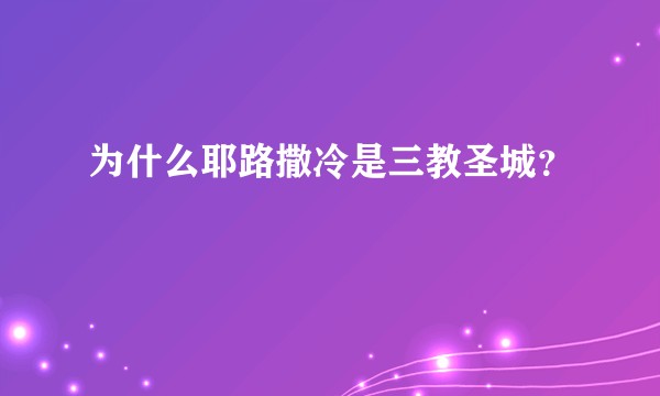 为什么耶路撒冷是三教圣城？