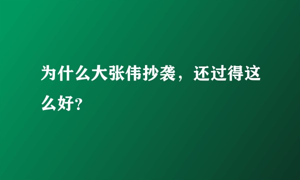 为什么大张伟抄袭，还过得这么好？