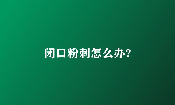 闭口粉刺怎么办?