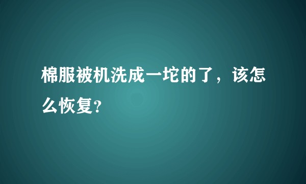棉服被机洗成一坨的了，该怎么恢复？