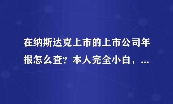 在纳斯达克上市的上市公司年报怎么查?本人完全小白,求解!!!感激!!!!?