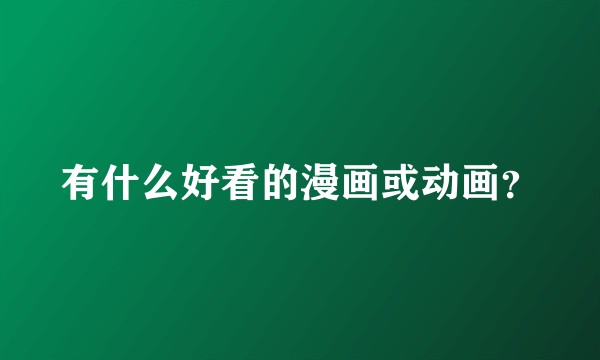 有什么好看的漫画或动画?