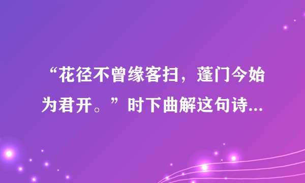 “花径不曾缘客扫，蓬门今始为君开。”时下曲解这句诗的根源在哪里？