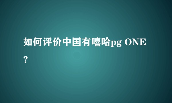 如何评价中国有嘻哈pg ONE?