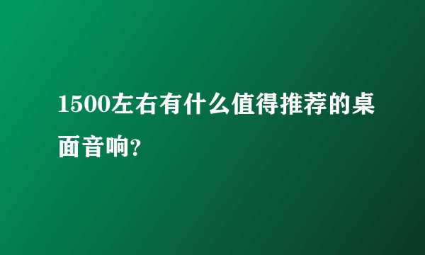 1500左右有什么值得推荐的桌面音响?