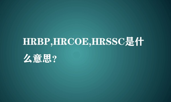 HRBP,HRCOE,HRSSC是什么意思？