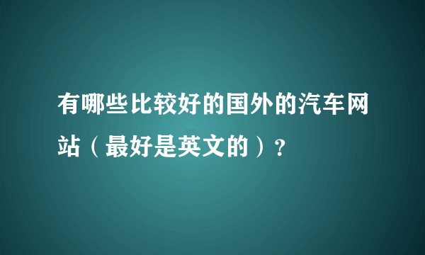 有哪些比较好的国外的汽车网站（最好是英文的）？