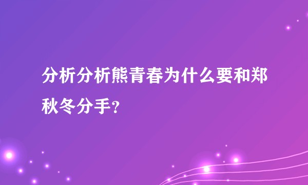 分析分析熊青春为什么要和郑秋冬分手？