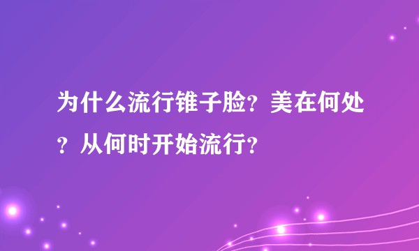 为什么流行锥子脸？美在何处？从何时开始流行？