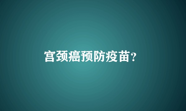 宫颈癌预防疫苗？