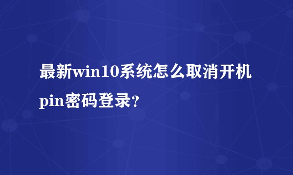 最新win10系统怎么取消开机pin密码登录？