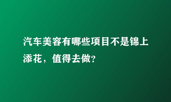 汽车美容有哪些项目不是锦上添花，值得去做？