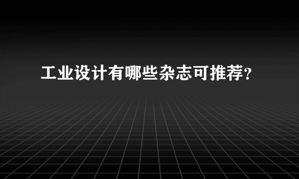 工业设计有哪些杂志可推荐？
