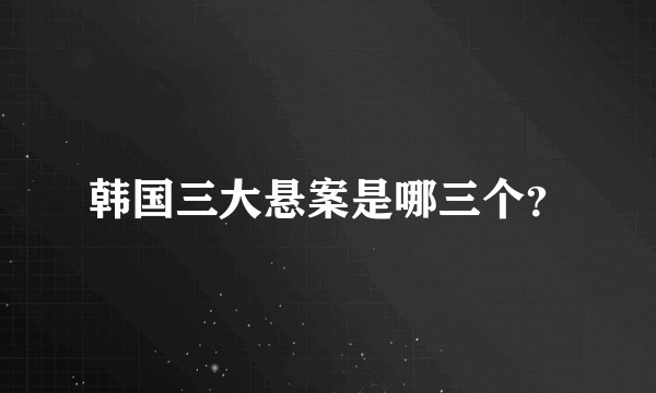 韩国三大悬案是哪三个？