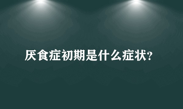 厌食症初期是什么症状？