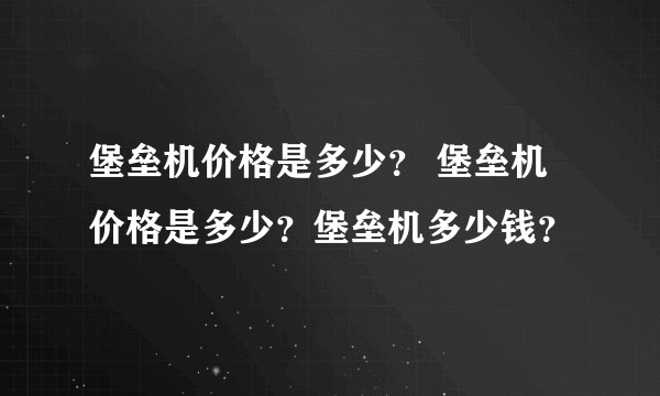 堡垒机价格是多少？ 堡垒机价格是多少？堡垒机多少钱？