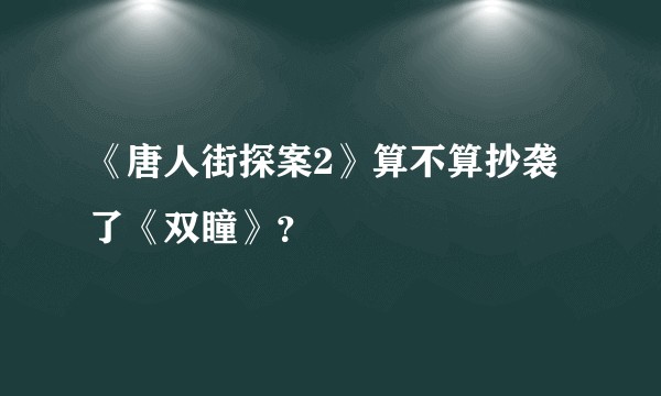 《唐人街探案2》算不算抄袭了《双瞳》？