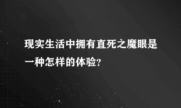 现实生活中拥有直死之魔眼是一种怎样的体验？
