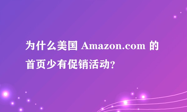 为什么美国 Amazon.com 的首页少有促销活动？