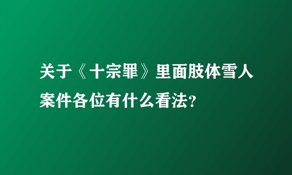 关于《十宗罪》里面肢体雪人案件各位有什么看法？