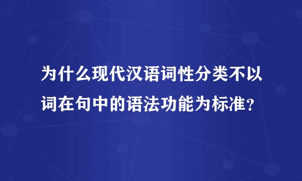 为什么现代汉语词性分类不以词在句中的语法功能为标准？
