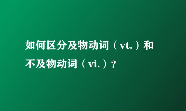 如何区分及物动词（vt.）和不及物动词（vi.）？