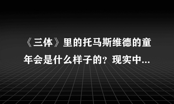 《三体》里的托马斯维德的童年会是什么样子的？现实中有这样性格的人么？