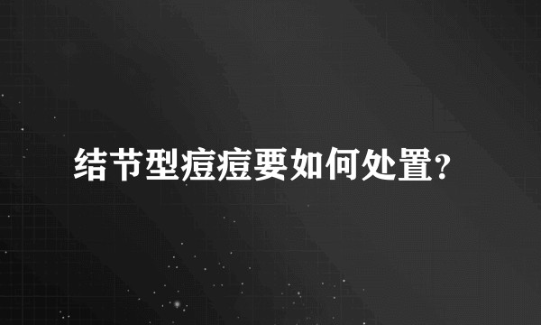 结节型痘痘要如何处置?