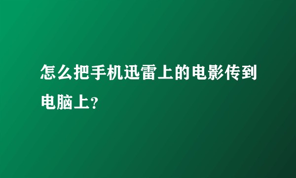 怎么把手机迅雷上的电影传到电脑上？